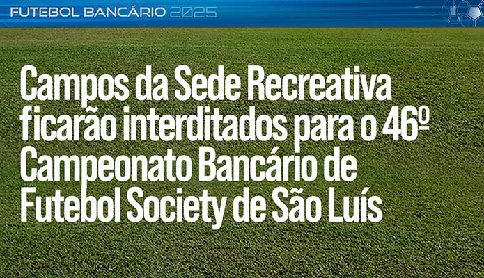 Campos da Sede Recreativa ficaro interditados para o 46 Campeonato Bancrio de Futebol Society de So Lus
